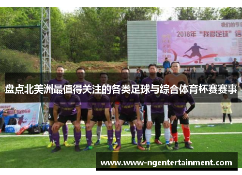 盘点北美洲最值得关注的各类足球与综合体育杯赛赛事