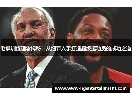 老詹训练理念揭秘：从细节入手打造超级运动员的成功之道