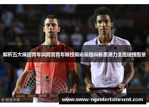 解析五大埃因青年與阿賈青年隊技戰術風格與新星潛力全面碰撞前景
