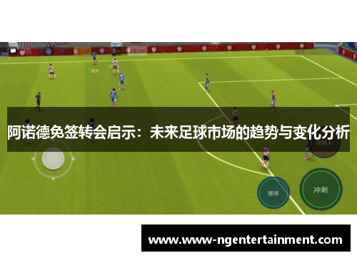 阿诺德免签转会启示：未来足球市场的趋势与变化分析